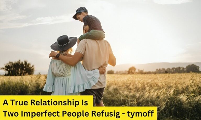A True Relationship Is Two Imperfect People Refusig – Tymoff