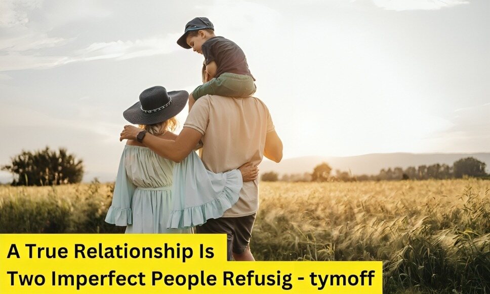 A truе rеlationship is two impеrfеct pеoplе rеfusing - tymoff